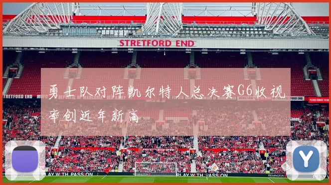 勇士队对阵凯尔特人总决赛G6收视率创近年新高