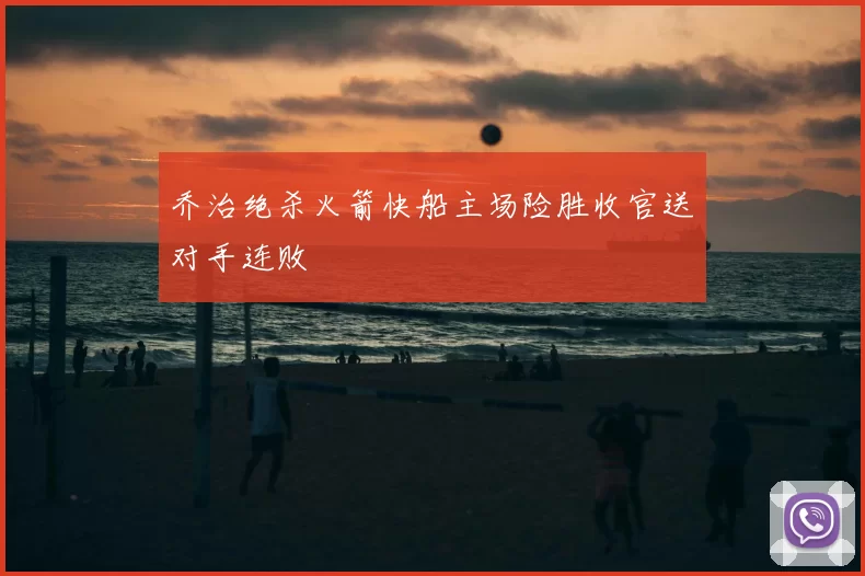 乔治绝杀火箭快船主场险胜收官送对手连败