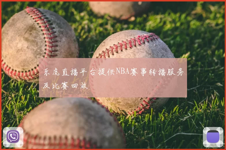 乐虎直播平台提供NBA赛事转播服务及比赛回放