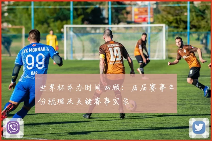 世界杯举办时间回顾:历届赛事年份梳理及关键赛事实录