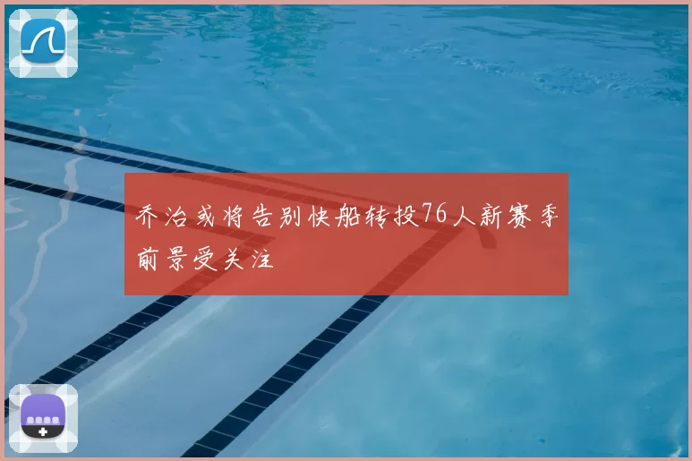 乔治或将告别快船转投76人新赛季前景受关注