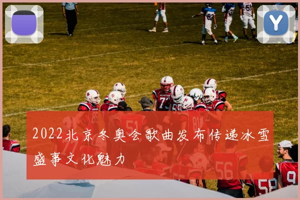 2022北京冬奥会歌曲发布传递冰雪盛事文化魅力
