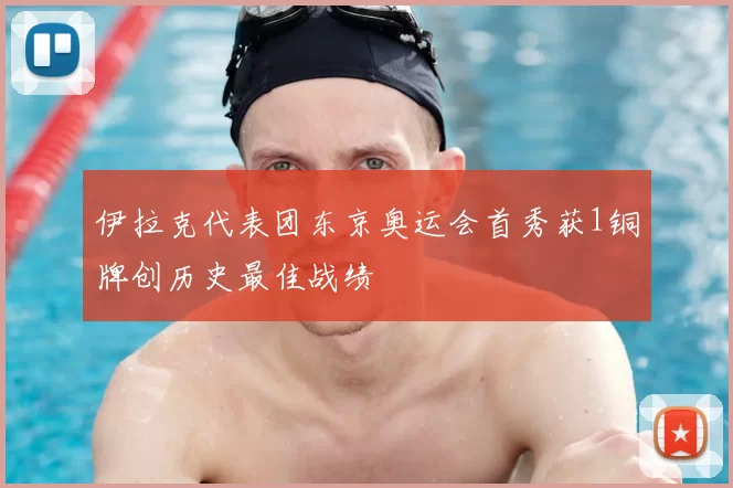 伊拉克代表团东京奥运会首秀获1铜牌创历史最佳战绩